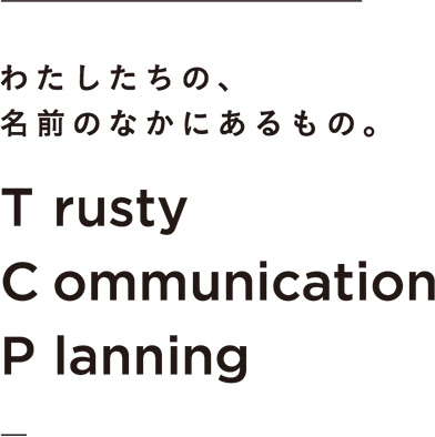 わたしたちの、名前のなかにあるもの。T rusty C ommunication P laning